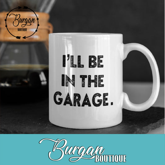 I'll Be In The Garage 11 oz Mug